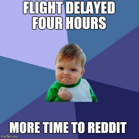 Success Kid Meme | FLIGHT DELAYED FOUR HOURS  MORE TIME TO REDDIT | image tagged in memes,success kid | made w/ Imgflip meme maker