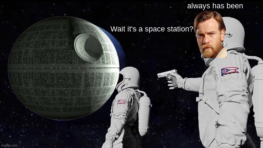 Death Star | always has been; Wait it's a space station? | image tagged in memes,always has been,star wars | made w/ Imgflip meme maker