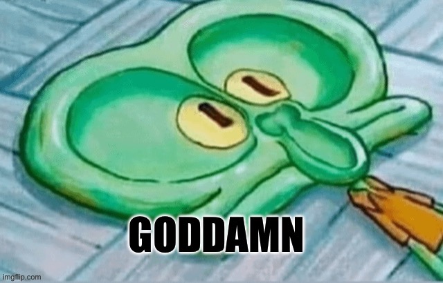 Squidward goddamn | image tagged in squidward goddamn | made w/ Imgflip meme maker