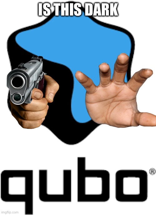 Qubo | IS THIS DARK | image tagged in qubo | made w/ Imgflip meme maker