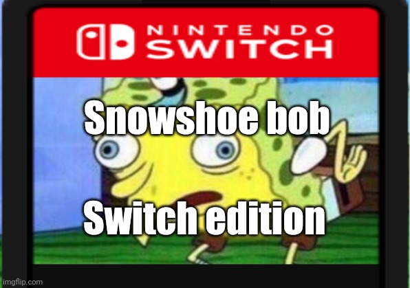 New sponge bob switch game | Snowshoe bob; Switch edition | image tagged in fake,nintendo switch,nintendo | made w/ Imgflip meme maker