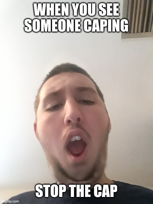 WHEN YOU SEE SOMEONE CAPING; STOP THE CAP | made w/ Imgflip meme maker