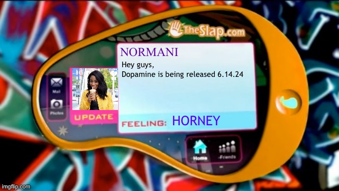 pearpod | NORMANI; Hey guys, 

Dopamine is being released 6.14.24; HORNEY | image tagged in pearpod | made w/ Imgflip meme maker