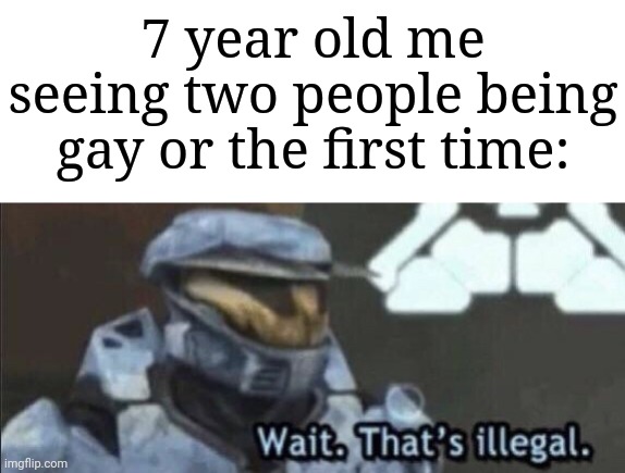 "Something ain't right!" | 7 year old me seeing two people being gay or the first time: | image tagged in wait that s illegal,memes,funny,why am i doing this | made w/ Imgflip meme maker