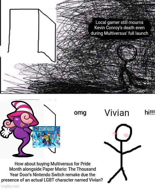 OMG hi | Local gamer still mourns Kevin Conroy's death even during Multiversus' full launch; Vivian; How about buying Multiversus for Pride Month alongside Paper Mario: The Thousand Year Door's Nintendo Switch remake due the presence of an actual LGBT character named Vivian? | image tagged in omg hi,paper mario,pride month,multiversus | made w/ Imgflip meme maker