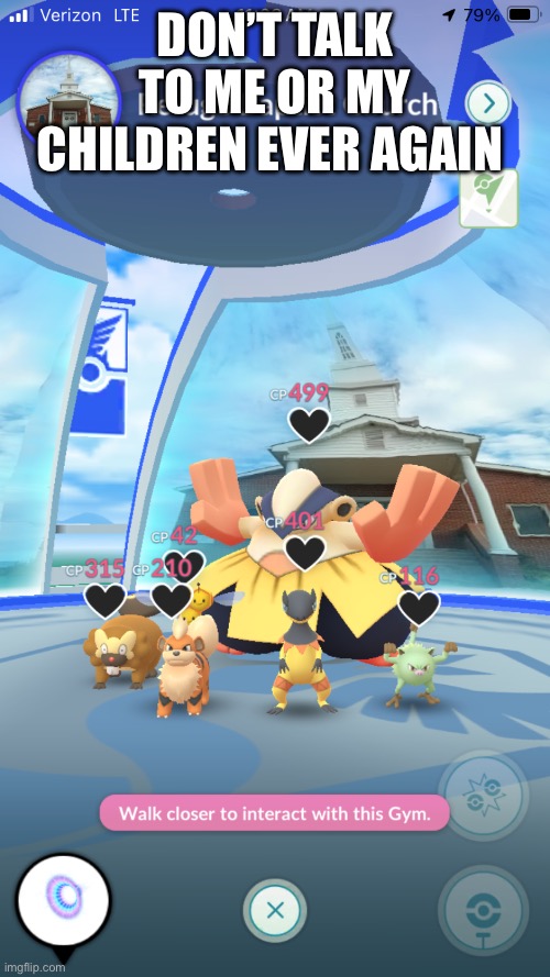 DON’T TALK TO ME OR MY CHILDREN EVER AGAIN | image tagged in pokemon go | made w/ Imgflip meme maker