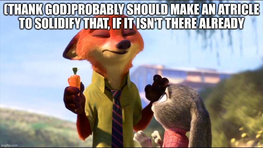 Nick Wilde deep breath | (THANK GOD)PROBABLY SHOULD MAKE AN ATRICLE TO SOLIDIFY THAT, IF IT ISN'T THERE ALREADY | image tagged in nick wilde deep breath | made w/ Imgflip meme maker