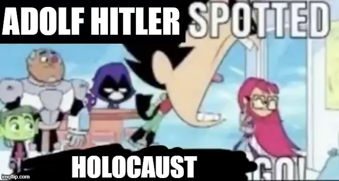 ____ spotted ____ go! | ADOLF HITLER HOLOCAUST | image tagged in ____ spotted ____ go | made w/ Imgflip meme maker