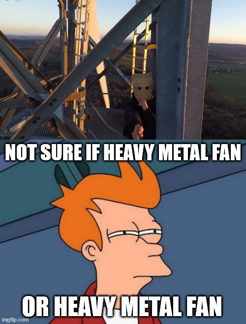 Meet the baghead metal fan | NOT SURE IF HEAVY METAL FAN; OR HEAVY METAL FAN | image tagged in memes,futurama fry,heavy metal,lattice climbing,meme,funny memes | made w/ Imgflip meme maker