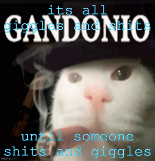 Gandonio | its all giggles and shits; until someone shits and giggles | image tagged in gandonio | made w/ Imgflip meme maker