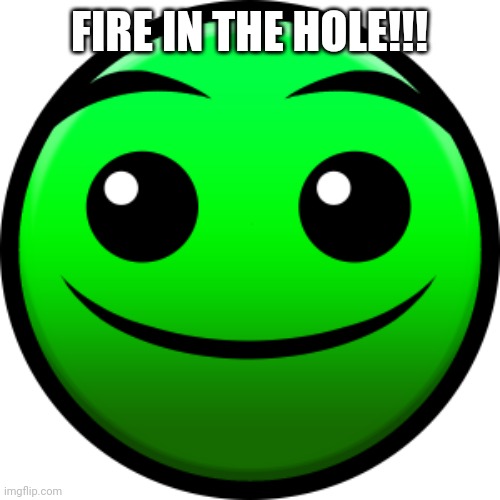 Fire In The Hole!!! | FIRE IN THE HOLE!!! | image tagged in fire in the hole,geometry dash,lobotomy,geometry dash difficulty faces,geometry,lobotomy dash | made w/ Imgflip meme maker