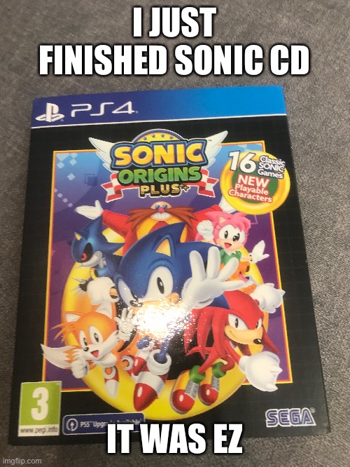 I JUST FINISHED SONIC CD; IT WAS EZ | made w/ Imgflip meme maker