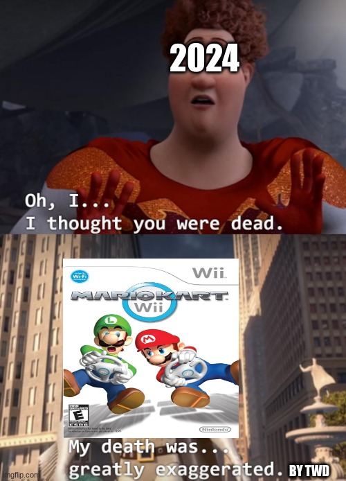 Mario Kart Wii 2024 meme | 2024; BY TWD | image tagged in i thought you were dead,mario kart,mario,video games,games | made w/ Imgflip meme maker