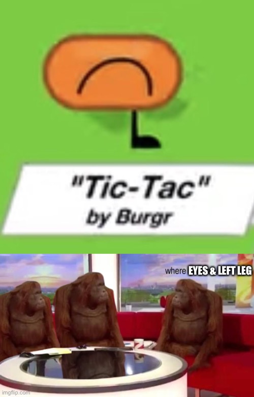 Cursed Tic-Tac without eyes & left leg | EYES & LEFT LEG | image tagged in where banana | made w/ Imgflip meme maker