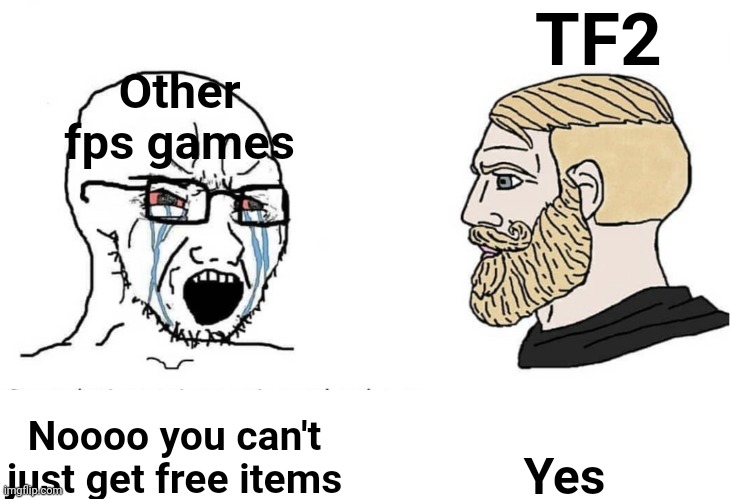 Achievement Engineer moment | TF2; Other fps games; Yes; Noooo you can't just get free items | image tagged in soyboy vs yes chad | made w/ Imgflip meme maker