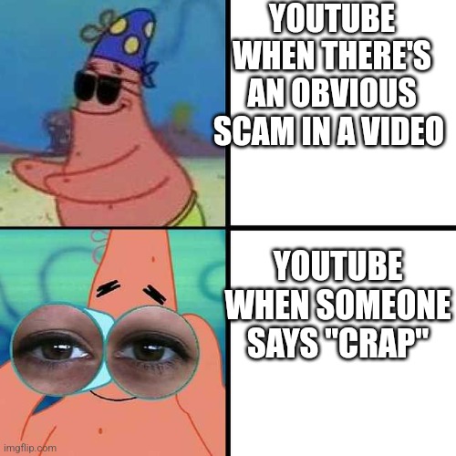They NEED to make their scam detection system better | YOUTUBE WHEN THERE'S AN OBVIOUS SCAM IN A VIDEO; YOUTUBE WHEN SOMEONE SAYS "CRAP" | image tagged in patrick star blind | made w/ Imgflip meme maker
