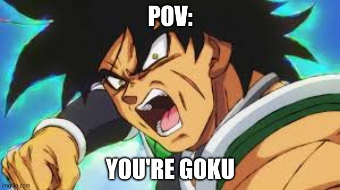thats not good | POV:; YOU'RE GOKU | image tagged in broly pov,run,goku | made w/ Imgflip meme maker