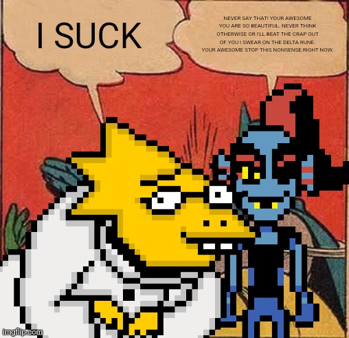 Alphys stop now ngaaaaaaaaaaaaaaaaa!? | I SUCK; NEVER SAY THAT! YOUR AWESOME YOU ARE SO BEAUTIFUL. NEVER THINK OTHERWISE OR I'LL BEAT THE CRAP OUT OF YOU I SWEAR ON THE DELTA RUNE. YOUR AWESOME STOP THIS NONSENSE RIGHT NOW. | image tagged in memes,batman slapping robin,undertale,undyne,alphys | made w/ Imgflip meme maker