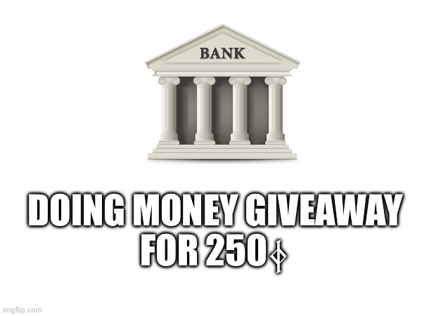 DOING MONEY GIVEAWAY
FOR 250ᛄ | made w/ Imgflip meme maker