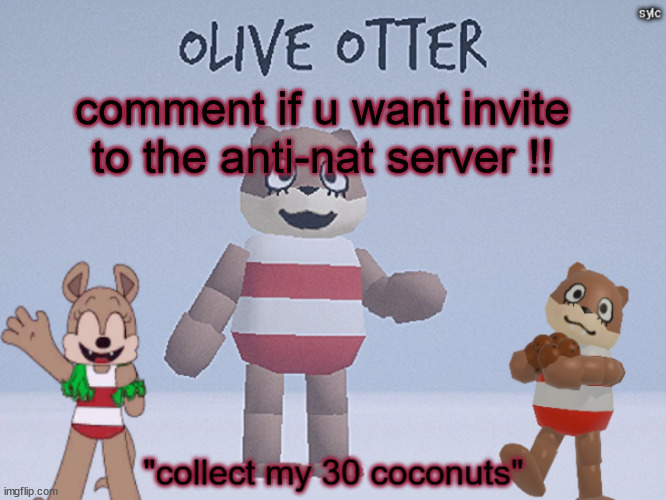 olive otter | comment if u want invite to the anti-nat server !! | image tagged in olive otter | made w/ Imgflip meme maker