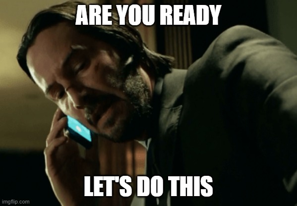 John Wick calling | ARE YOU READY; LET'S DO THIS | image tagged in john wick calling | made w/ Imgflip meme maker