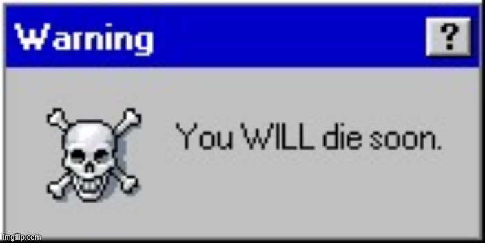 You will die soon | image tagged in you will die soon | made w/ Imgflip meme maker