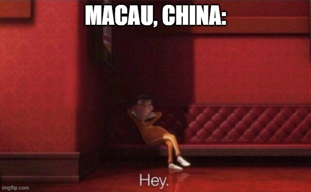 Hey. | MACAU, CHINA: | image tagged in hey | made w/ Imgflip meme maker