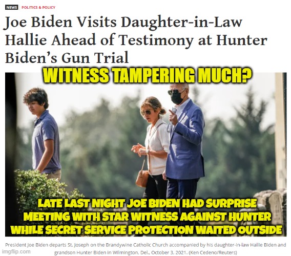 Witness Tampering? | WITNESS TAMPERING MUCH? LATE LAST NIGHT JOE BIDEN HAD SURPRISE MEETING WITH STAR WITNESS AGAINST HUNTER WHILE SECRET SERVICE PROTECTION WAITED OUTSIDE | image tagged in fjb,hunter biden,gun laws,drug addiction,joe biden,maga | made w/ Imgflip meme maker
