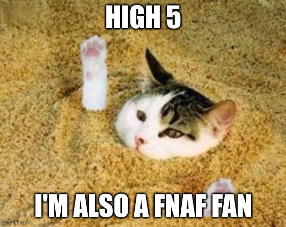 too much work | HIGH 5 I'M ALSO A FNAF FAN | image tagged in too much work | made w/ Imgflip meme maker
