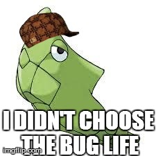 I DIDN'T CHOOSE THE BUG LIFE | image tagged in metapod,scumbag | made w/ Imgflip meme maker