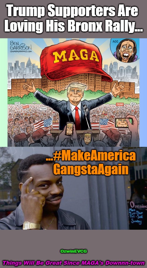 Things Will Be Great Since... | Trump Supporters Are 

Loving His Bronx Rally... ...#MakeAmerica

GangstaAgain; OzwinEVCG; Things Will Be Great Since MAGA's Downnn-town | image tagged in political comedy,donald trump,the bronx,social commentary,occupied usa,want my country back | made w/ Imgflip meme maker