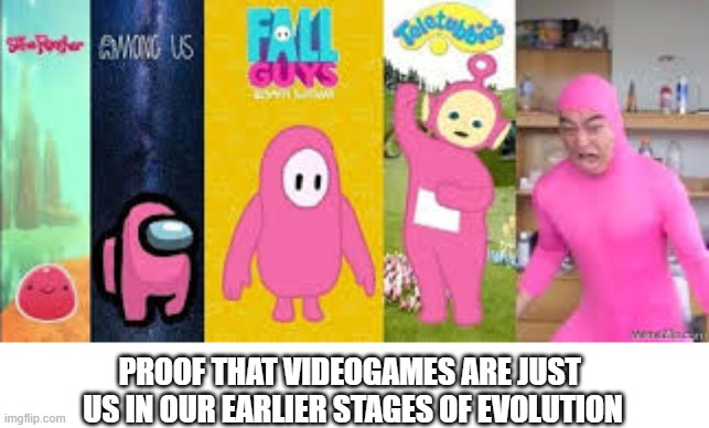 game evolution | PROOF THAT VIDEOGAMES ARE JUST 
US IN OUR EARLIER STAGES OF EVOLUTION | image tagged in video games,games,evolution | made w/ Imgflip meme maker