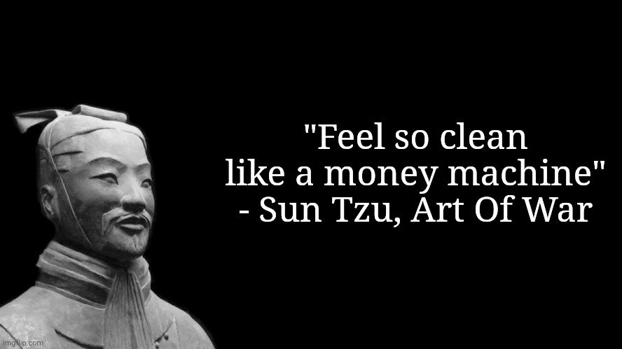 big trucks | "Feel so clean like a money machine"
- Sun Tzu, Art Of War | image tagged in sun tzu | made w/ Imgflip meme maker