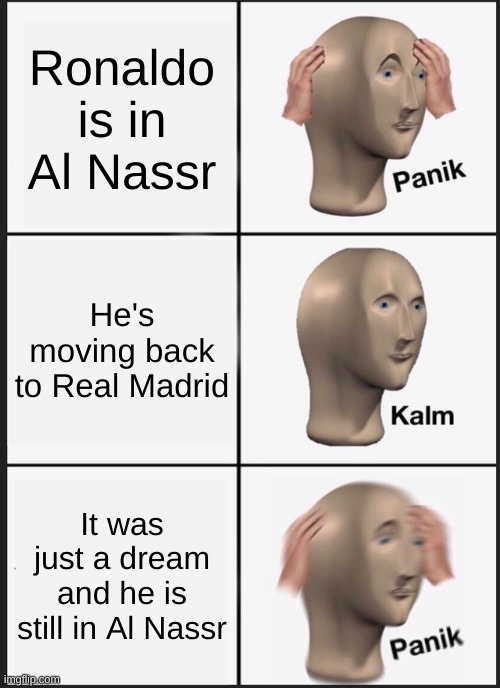 Panik Kalm Panik Meme | Ronaldo is in Al Nassr; He's moving back to Real Madrid; It was just a dream and he is still in Al Nassr | image tagged in memes,panik kalm panik | made w/ Imgflip meme maker