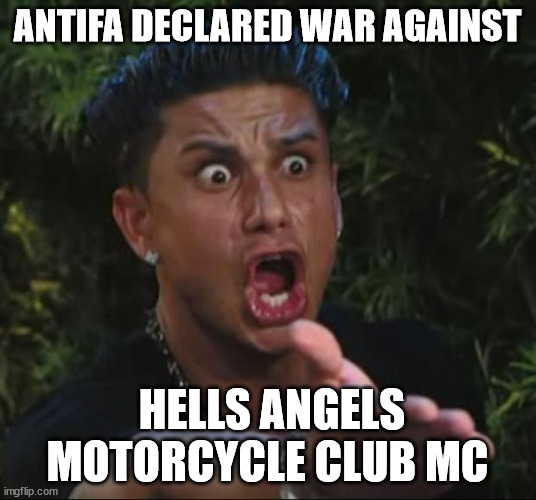 Antifa declared war against Hells Angels Motorcycle Club MC | ANTIFA DECLARED WAR AGAINST; HELLS ANGELS MOTORCYCLE CLUB MC | image tagged in memes,dj pauly d,hells angels mc,antifa,anarchy,hells angels motorcycle club | made w/ Imgflip meme maker