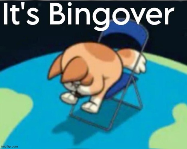 It’s bingover | image tagged in it s bingover | made w/ Imgflip meme maker