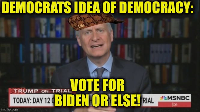 I believe that’s how elections are run in Russia. | DEMOCRATS IDEA OF DEMOCRACY:; VOTE FOR BIDEN OR ELSE! | image tagged in jon meacham,liberal logic,liberal hypocrisy,democrats,joe biden,memes | made w/ Imgflip meme maker