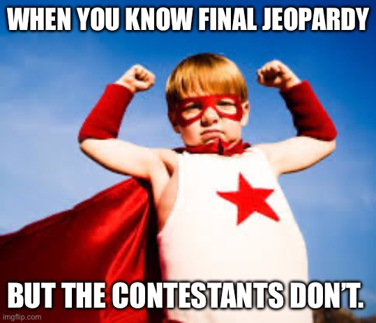 Winner | WHEN YOU KNOW FINAL JEOPARDY; BUT THE CONTESTANTS DON’T. | image tagged in jeopardy | made w/ Imgflip meme maker