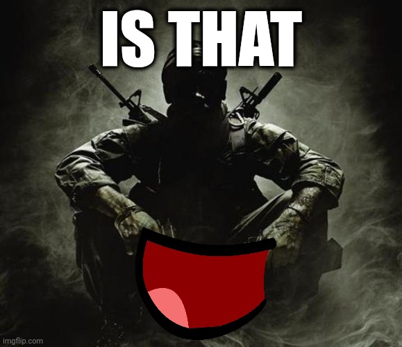 Is that [X]? | Black Ops | IS THAT | image tagged in is that x black ops | made w/ Imgflip meme maker