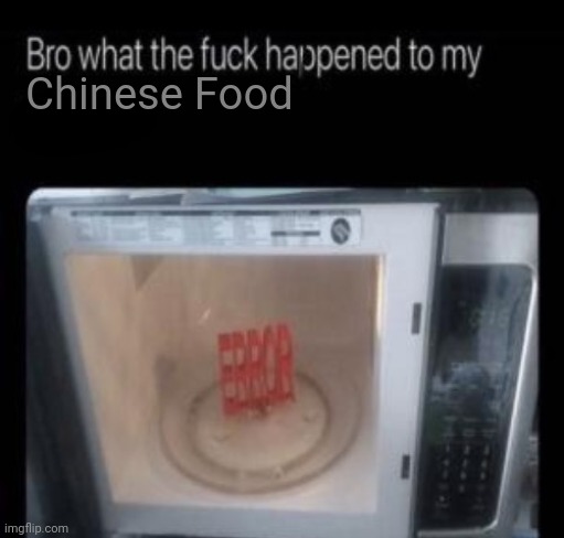 Bro what the frick happened to my blank | Chinese Food | image tagged in bro what the frick happened to my blank | made w/ Imgflip meme maker