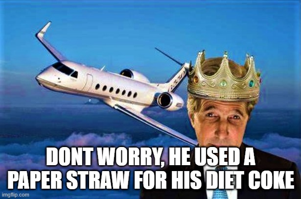 John Kerry the climate czar | DONT WORRY, HE USED A PAPER STRAW FOR HIS DIET COKE | image tagged in john kerry the climate czar | made w/ Imgflip meme maker