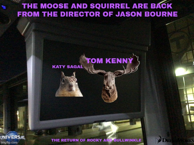 movies that might happen someday part 161 | THE MOOSE AND SQUIRREL ARE BACK; FROM THE DIRECTOR OF JASON BOURNE; TOM KENNY; KATY SAGAL; THE RETURN OF ROCKY AND BULLWINKLE | image tagged in what s on the flat screen,universal studios,dreamworks,fake,reboot,dark and gritty | made w/ Imgflip meme maker