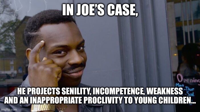 Roll Safe Think About It Meme | IN JOE’S CASE, HE PROJECTS SENILITY, INCOMPETENCE, WEAKNESS AND AN INAPPROPRIATE PROCLIVITY TO YOUNG CHILDREN… | image tagged in memes,roll safe think about it | made w/ Imgflip meme maker