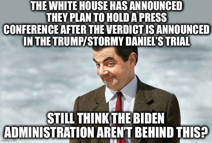 Election interference | THE WHITE HOUSE HAS ANNOUNCED THEY PLAN TO HOLD A PRESS CONFERENCE AFTER THE VERDICT IS ANNOUNCED IN THE TRUMP/STORMY DANIEL’S TRIAL; STILL THINK THE BIDEN ADMINISTRATION AREN’T BEHIND THIS? | image tagged in joe biden,biden,donald trump,stormy daniels,memes,democrats | made w/ Imgflip meme maker