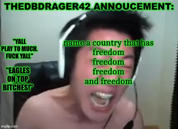 thedbdrager42s annoucement template | name a country that has
freedom
freedom
freedom
and freedom | image tagged in thedbdrager42s annoucement template | made w/ Imgflip meme maker