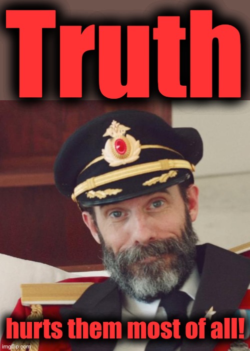 Captain Obvious | Truth hurts them most of all! | image tagged in captain obvious | made w/ Imgflip meme maker