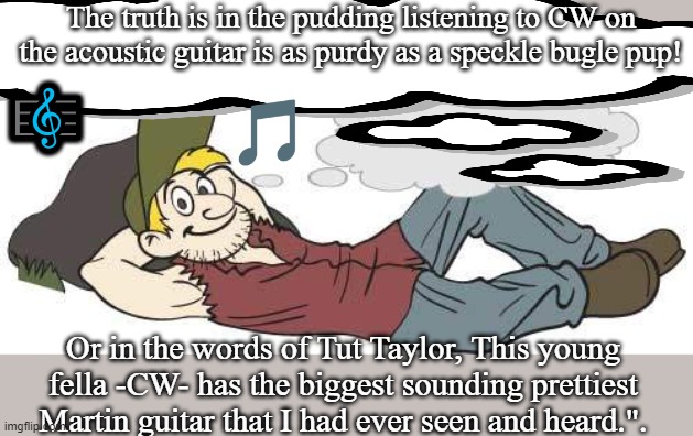 Clarence White | The truth is in the pudding listening to CW on the acoustic guitar is as purdy as a speckle bugle pup! 🎼; Or in the words of Tut Taylor, This young fella -CW- has the biggest sounding prettiest Martin guitar that I had ever seen and heard.". | made w/ Imgflip meme maker