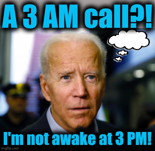 In case the bad guys pull an 'October Surprise' | A 3 AM call?! I'm not awake at 3 PM! | image tagged in joe biden confused,memes,3 am,democrats,october surprise,dementia | made w/ Imgflip meme maker