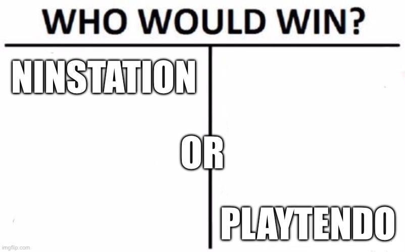 Who Would Win? Meme | NINSTATION PLAYTENDO OR | image tagged in memes,who would win | made w/ Imgflip meme maker