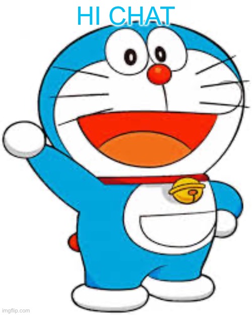 Doraemon wave | HI CHAT | image tagged in doraemon wave | made w/ Imgflip meme maker